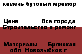 камень бутовый мрамор › Цена ­ 1 200 - Все города Строительство и ремонт » Материалы   . Брянская обл.,Новозыбков г.